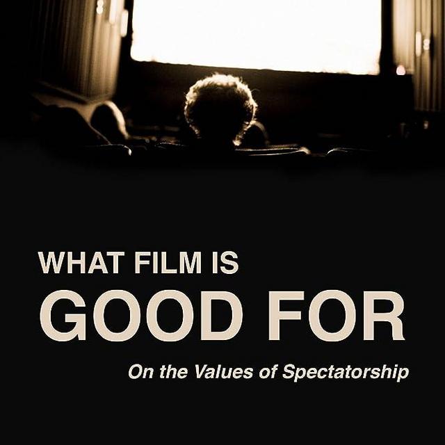 What Film Is Good For: On the Values of Spectatorship