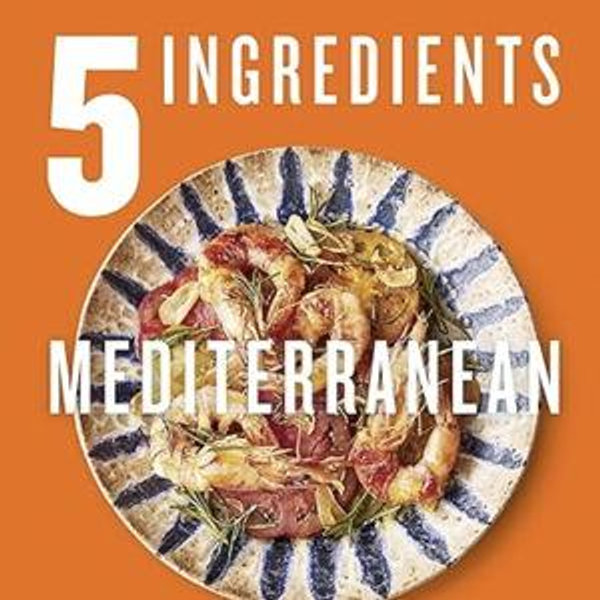 5 Ingredients Mediterranean: Simple Incredible Food