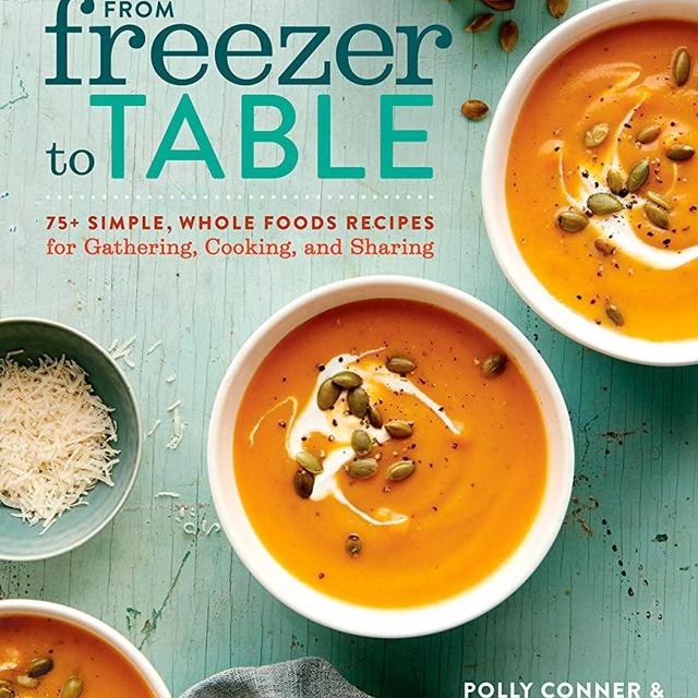 From Freezer to Table: 75+ Simple, Whole Foods Recipes for Gathering, Cooking, and Sharing: A Cookbook