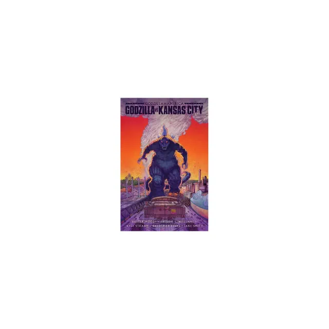 Godzilla vs. America: Kansas City - by Buster Moody & Freddie E Williams & Kyle Strahm & Baldemar Rivas & Jake Smith