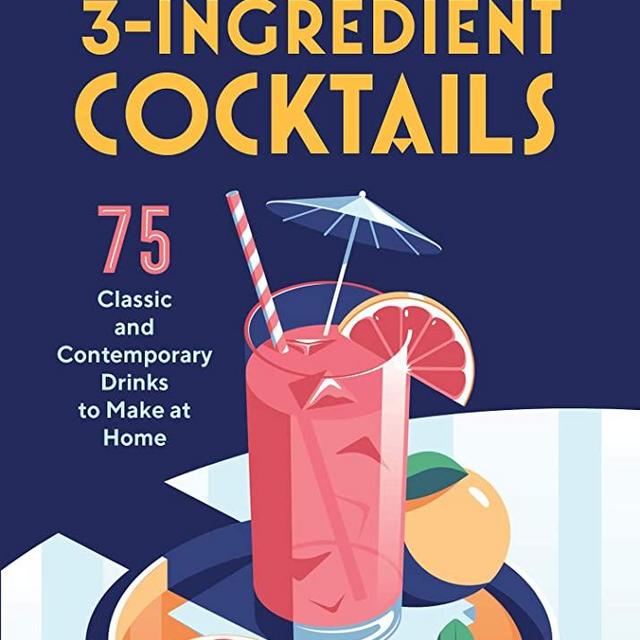 Essential 3-Ingredient Cocktails: 75 Classic And Contemporary Drinks To Make At Home