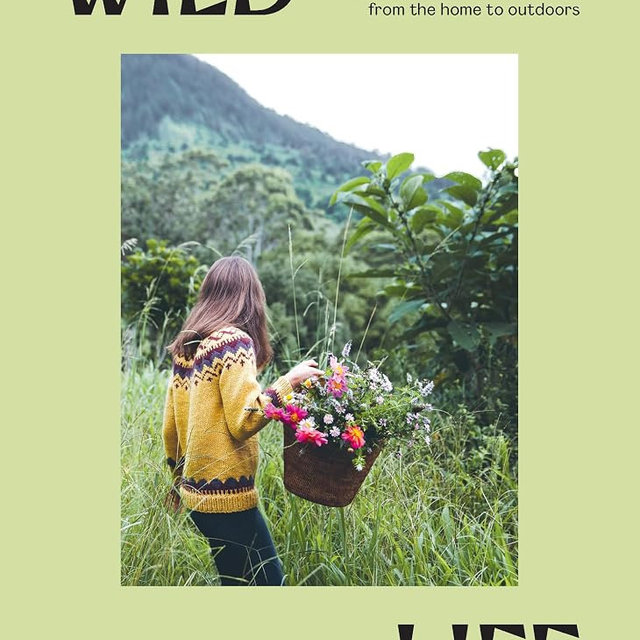 Wild Life: 50 Projects to Rewild Your Life From the Home to Outdoors