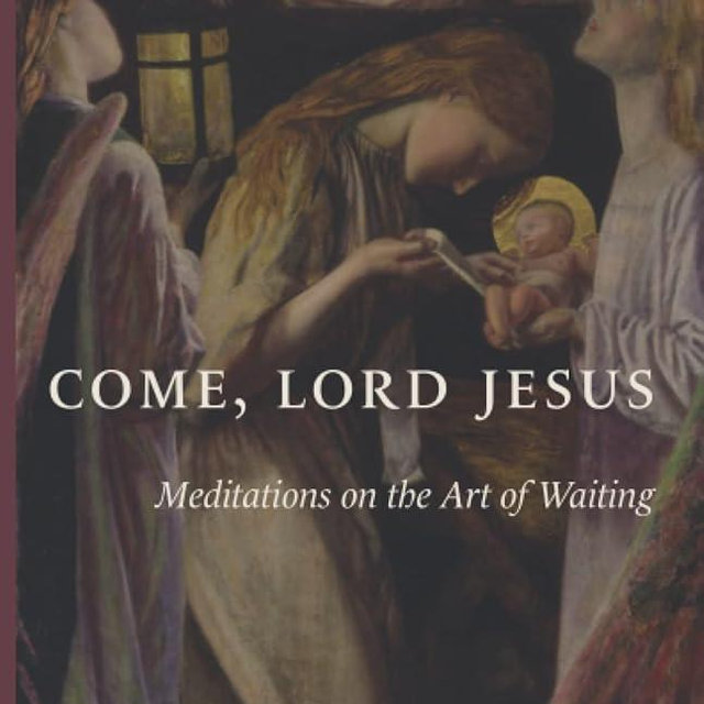 Come, Lord Jesus: Meditations on the Art of Waiting