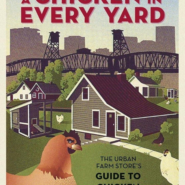 A Chicken in Every Yard: The Urban Farm Store's Guide to Chicken Keeping