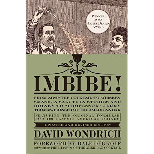 Imbibe! Updated and Revised Edition: From Absinthe Cocktail to Whiskey Smash, a Salute in Stories and Drinks to "Professor" Jerry Thomas, Pioneer of the American Bar
