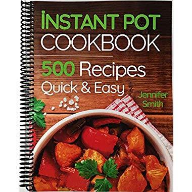 Instant Pot Pressure Cooker Cookbook: 500 Everyday Recipes for Beginners and Advanced Users. Try Easy and Healthy Instant Pot Recipes