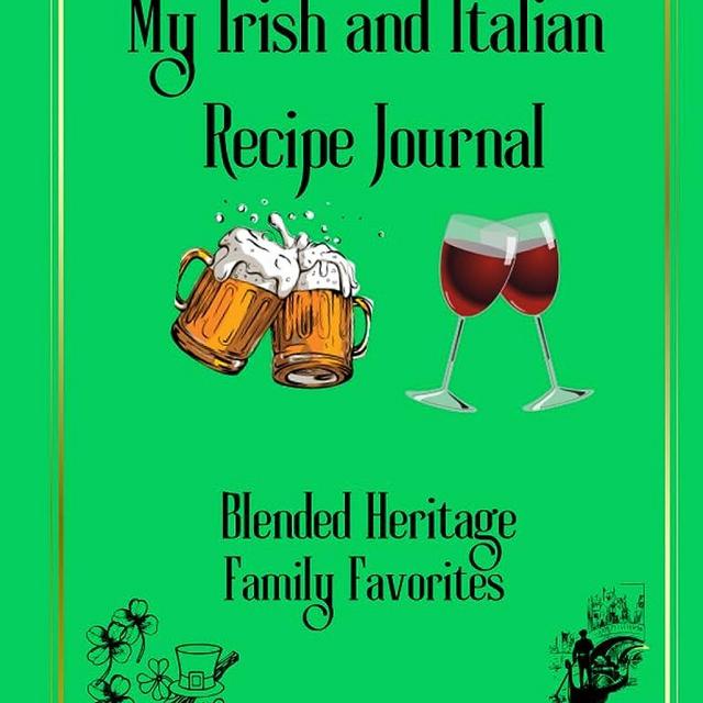 My Irish and Italian Recipe Journal: Blended Heritage Family Favorites Cookbook to Customize and Record the Recipes You Love
