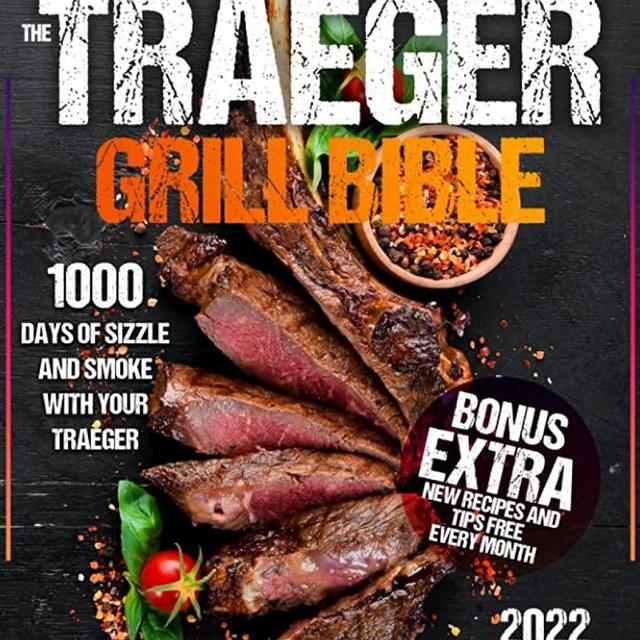 The Traeger Grill Bible: 1000 Days of Sizzle & Smoke With Your Traeger. The Complete Smoker Cookbook to Become a Grillmaster in No Time!
