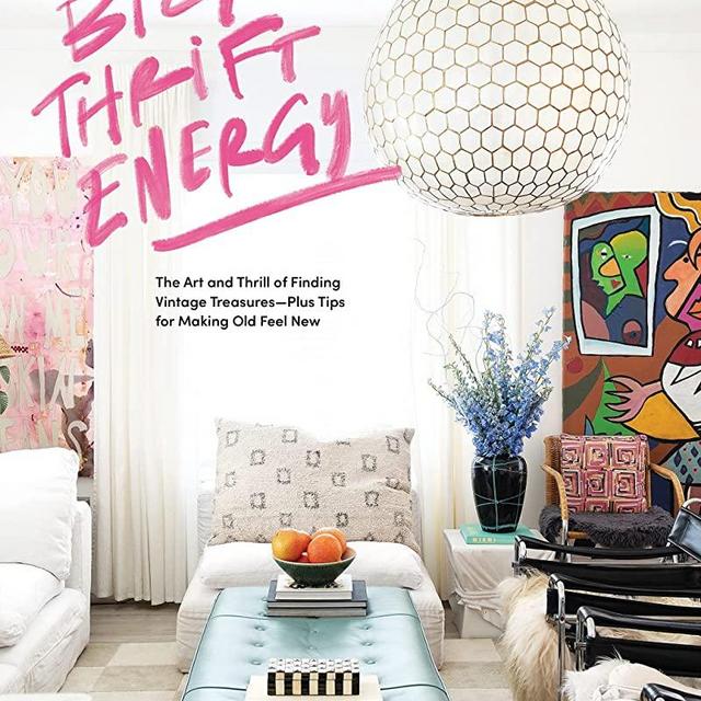Big Thrift Energy: The Art and Thrill of Finding Vintage Treasures-Plus Tips for Making Old Feel New