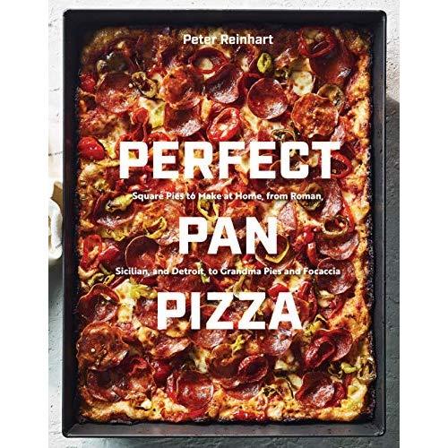 Perfect Pan Pizza: Square Pies to Make at Home, from Roman, Sicilian, and Detroit, to Grandma Pies and Focaccia [A Cookbook]