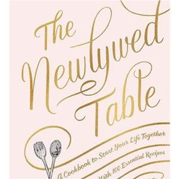 The Newlywed Table: A Cookbook to Start Your Life Together Hardcover – Illustrated, April 2, 2019