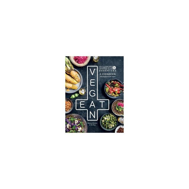 Smith & Daughters: A Cookbook (That Happens to Be Vegan) - by Shannon Martinez & Mo Wyse (Hardcover)