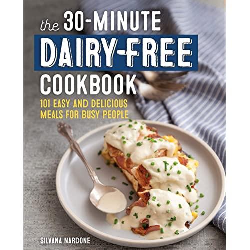 The 30-Minute Dairy Free Cookbook: 101 Easy and Delicious Meals for Busy People