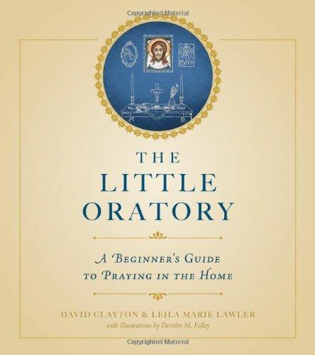 The Little Oratory: A Beginner's Guide to Praying in the Home