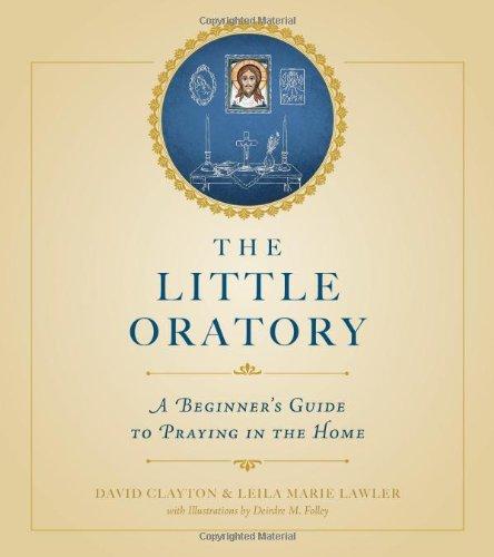 The Little Oratory: A Beginner's Guide to Praying in the Home