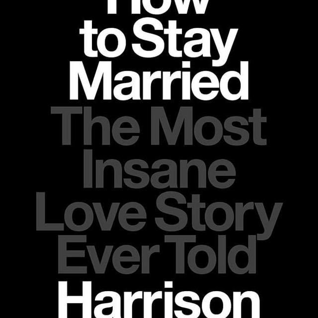 How to Stay Married: The Most Insane Love Story Ever Told