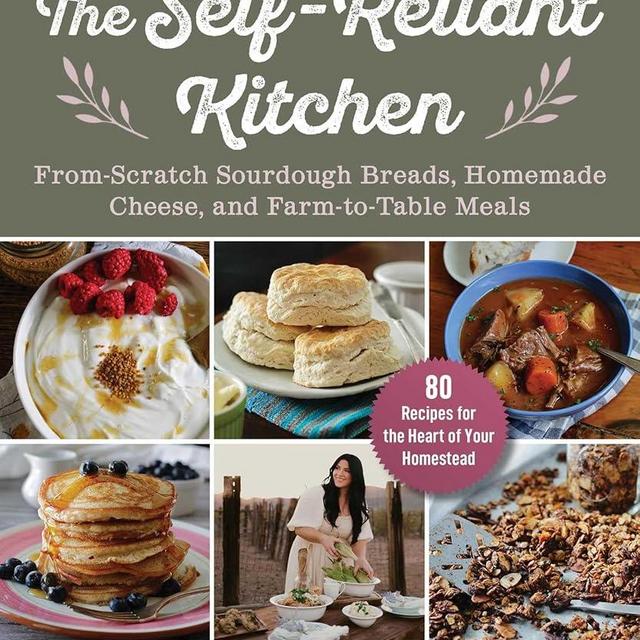 The Self-Reliant Kitchen: From-Scratch Sourdough Breads, Homemade Cheese, and Farm-to-Table Meals