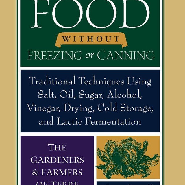 Preserving Food without Freezing or Canning: Traditional Techniques Using Salt, Oil, Sugar, Alcohol, Vinegar, Drying, Cold Storage, and Lactic Fermentation