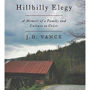 Hillbilly Elegy: A Memoir of a Family and Culture in Crisis by J. D. Vance