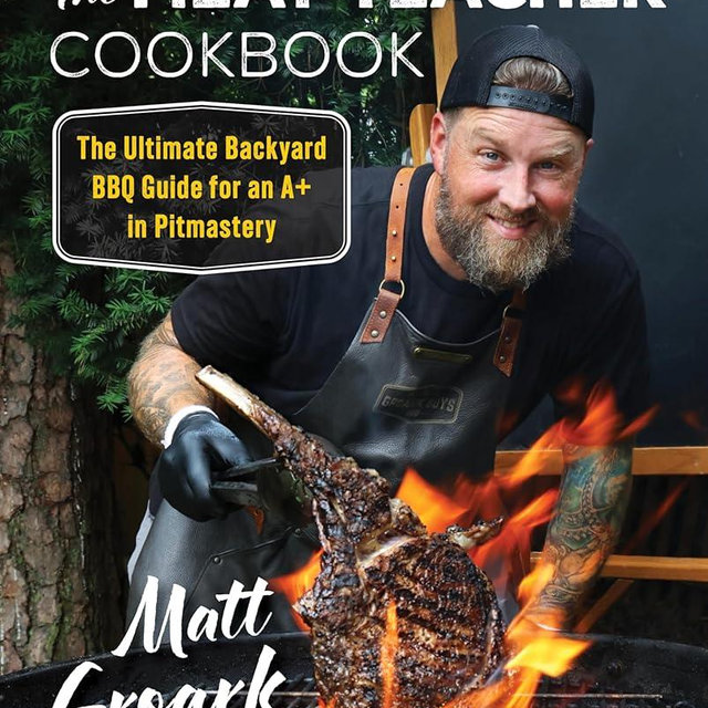 The Meat Teacher Cookbook: The Ultimate Backyard BBQ Guide for an A+ in Pitmastery―From the Famed TikTok Grillmaster, with Over 90 Delicious Recipes