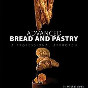 Advanced Bread and Pastry by Michel Suas