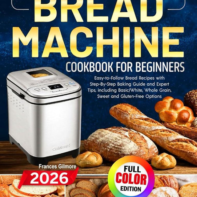 The No-Fuss Bread Machine Cookbook for Beginners: Easy-to-Follow Bread Recipes with Step-By-Step Baking Guide and Expert Tips, including Basic/White, Whole Grain, Sweet and Gluten-Free Options
