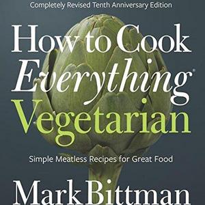 How to Cook Everything Vegetarian: Completely Revised Tenth Anniversary Edition  Hardcover   – November 7, 2017