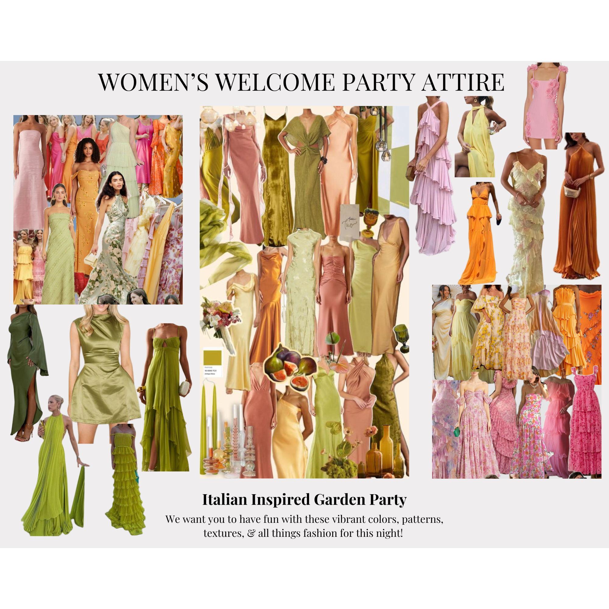 Welcome party inspiration for the ladies! Semi-formal. Have fun with all colors, fabrics, lengths, etc! Idea is an Italian inspired garden party.