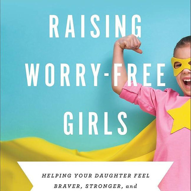 Raising Worry-Free Girls: Helping Your Daughter Feel Braver, Stronger, and Smarter in an Anxious World | Parenting Guide | Help Your Girl Overcome Anxiety & Improve Mental Health