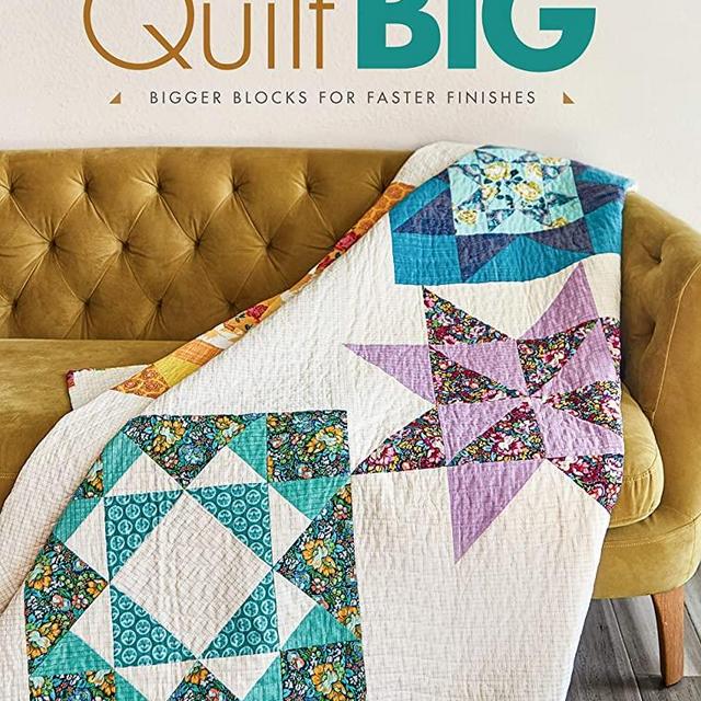 Quilt Big: Bigger Blocks for Faster Finishes