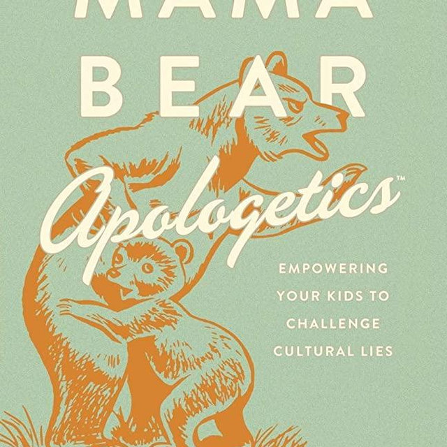 Mama Bear Apologetics™: Empowering Your Kids to Challenge Cultural Lies