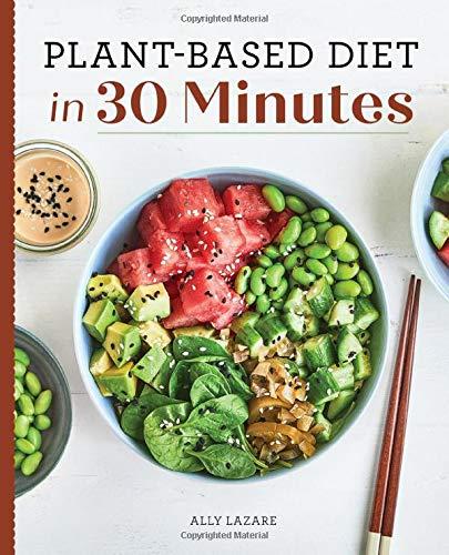 Plant Based Diet in 30 Minutes: 100 Fast & Easy Recipes for Busy People