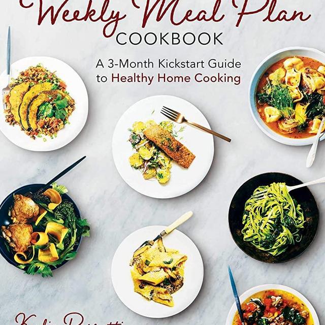 The Weekly Meal Plan Cookbook: A 3-Month Kickstart Guide to Healthy Home Cooking