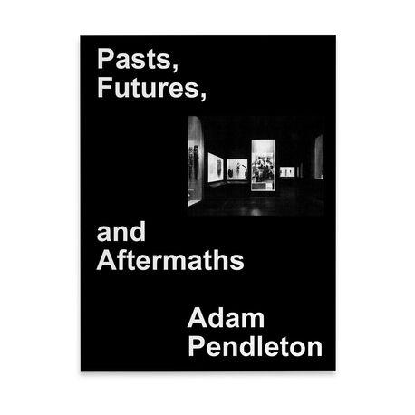 Adam Pendleton: Pasts, Futures, and Aftermaths: Revisiting the Black Dada Reader— Hardcover