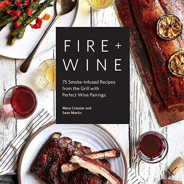 Fire & Wine: 75 Smoke-Infused Recipes from the Grill with Perfect Wine Pairings