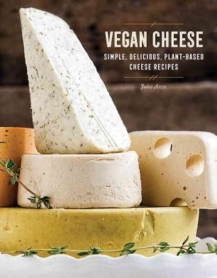 Vegan Cheese : Simple, Delicious, Plant-Based Recipes (Hardcover) (Jules Aron)