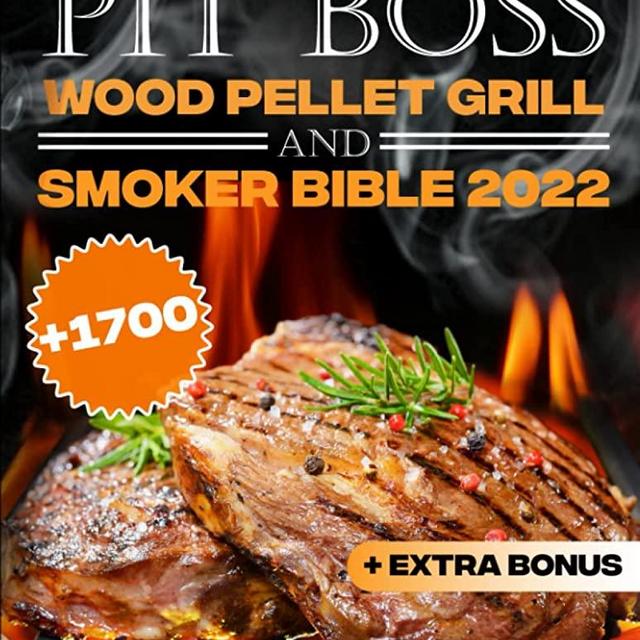 PIT BOSS Wood Pellet Grill and Smoker Bible 2022: The Ultimate Cookbook With 1700 Days Super-Juicy BBQ Recipes To Release Your Inner Caveman & Become The Undisputed Pitmaster Among Your Friends