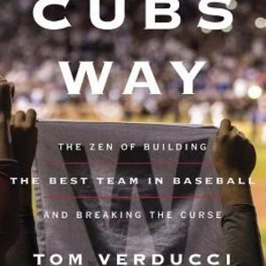 Cubs Way : The Zen of Building the Best Team in Baseball and Breaking the Curse (Hardcover) (Tom