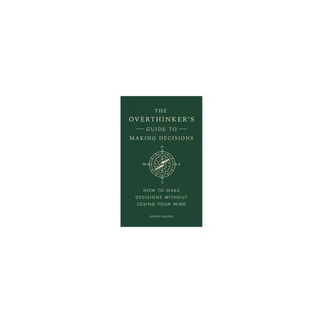 The Overthinker's Guide to Making Decisions - by Joseph Nguyen