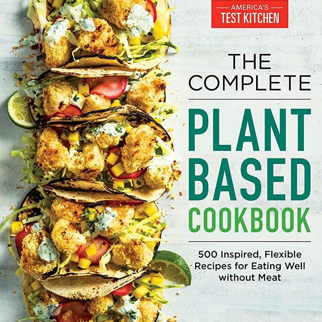 The Complete Plant-Based Cookbook: 500 Inspired, Flexible Recipes for Eating Well Without Meat (The Complete ATK Cookbook Series)