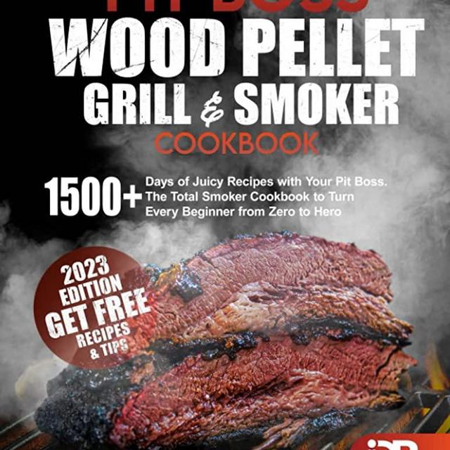 Pit Boss Wood Pellet Grill & Smoker Cookbook: 1500+ Days of Juicy Recipes with Your Pit Boss. The Total Smoker Cookbook to Turn Every Beginner from Zero to Hero | + Extra Bonus
