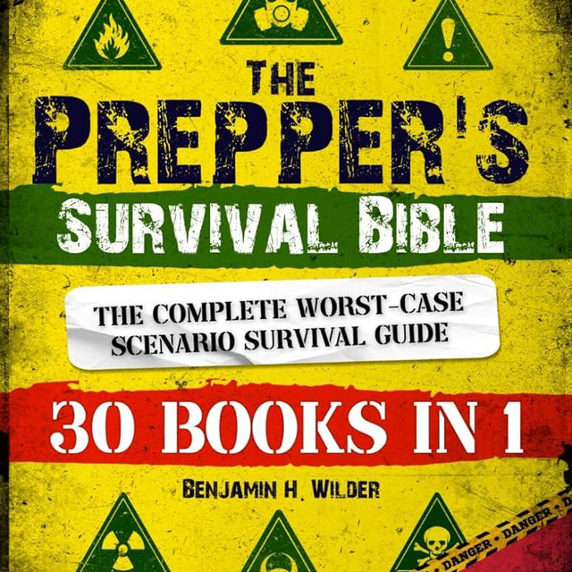 The Prepper's Survival Bible: The Complete Worst-Case Scenario Survival Guide - Life-Saving Strategies to Be Self Sufficient and Keep Your Family Safe in Every Emergency