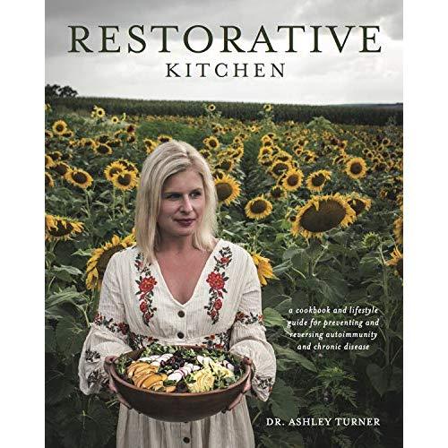 Restorative Kitchen: a cookbook and lifestyle guide for preventing and reversing autoimmunity and chronic disease
