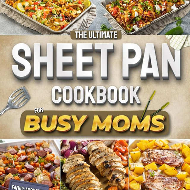 The Ultimate Sheet Pan Cookbook for Busy Moms: Low-Effort Dinners for Picky Eaters, Wild Nights, and No-Spoon-Left Moms — Fast, Family-Loved, Reheat-Ready, with Just a 5-Minute Cleanup