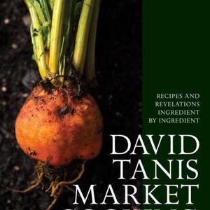 David Tanis Market Cooking: Recipes and Revelations, Ingredient by Ingredient