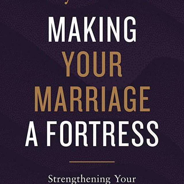 Making Your Marriage a Fortress: Strengthening Your Marriage to Withstand Life's Storms