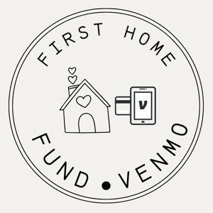 Our First Home Fund - Venmo