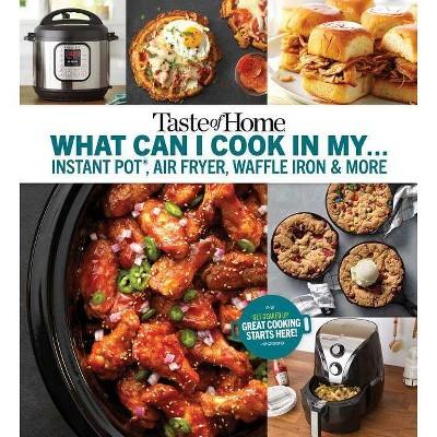 Taste of Home What Can I Cook in My Instant Pot, Air Fryer, Waffle Iron...? : Get Geared Up, Great