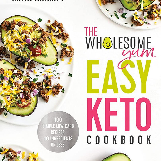 The Wholesome Yum Easy Keto Cookbook: 100 Simple Low Carb Recipes. 10 Ingredients or Less