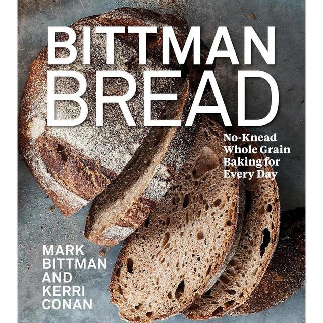 Bittman Bread: Easy Whole-Grain, No-Knead, Naturally Leavened Breads for Every Day